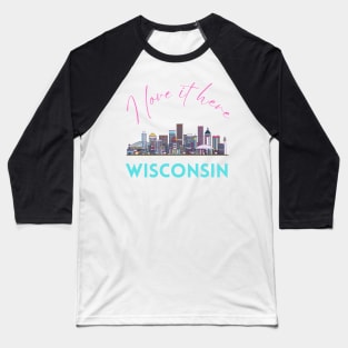 I love it there Wisconsin gift Madison skyline Green Bay, Eau Claire Janesville graphic tee Baseball T-Shirt